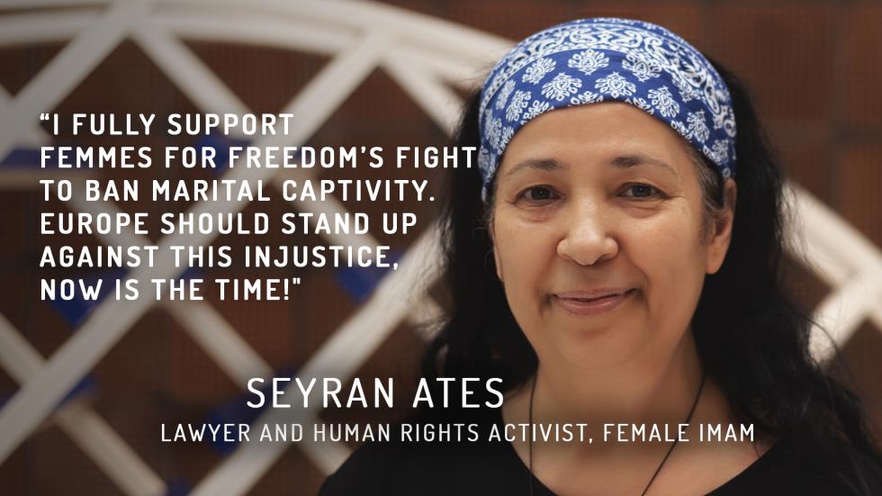 S. Ates - I fully support Femmes for Freedom's fight to ban marital captivity